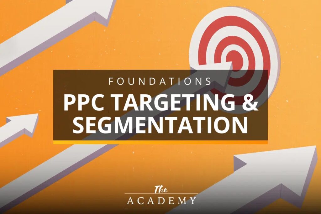 Foundations - PPC Targeting & Segmentation