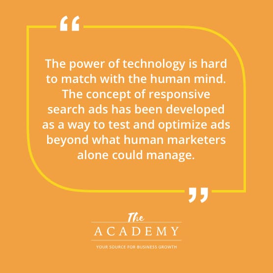 The power of technology is hard to match with the human mind. The concept of responsive search ads has been developed as a way to test and optimize ads beyond what human marketers alone could manage.