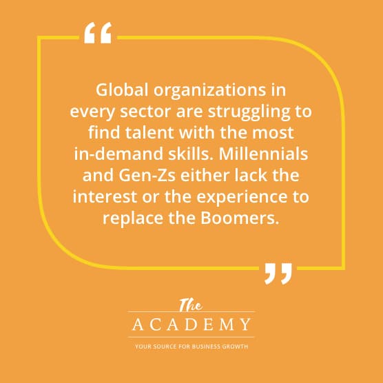 Global organizations in every sector are struggling to find talent with the most in-demand skills. Millennials and Gen-Zs either lack the interest or the experience to replace the Boomers.