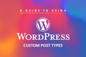 A Guide to Using WordPress Custom Post Types