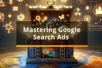 Advice from Google about How to Master Google Search Ads