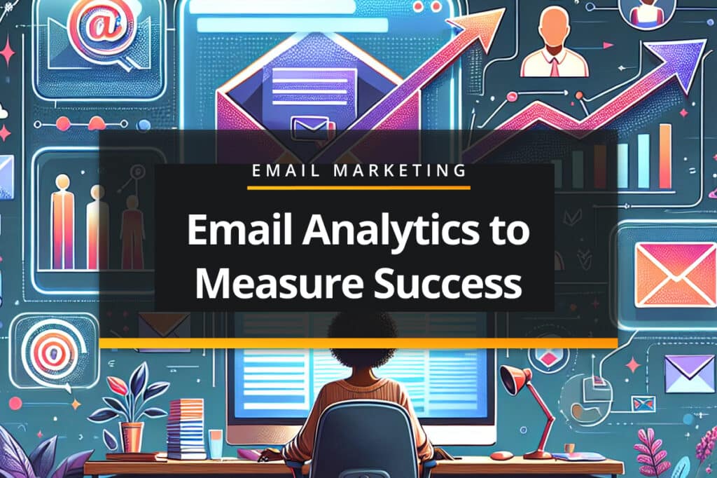Email marketing analytics to measure success