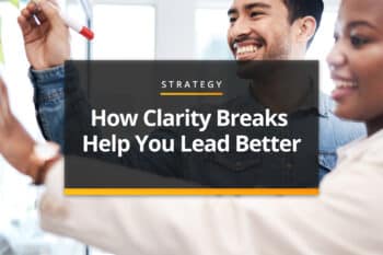 How clarity breaks help you lead better