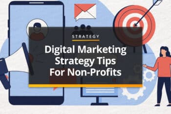Digital Marketing Strategy Tips for Nonprofits (From Someone Who Gets It)