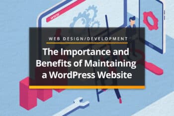 The Importance and Benefits of Maintaining a WordPress Website After Launch 