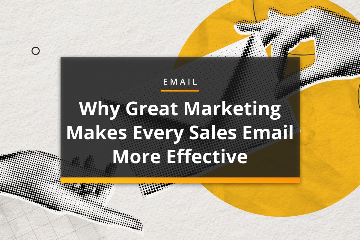 Why great marketing makes every sales email more effective