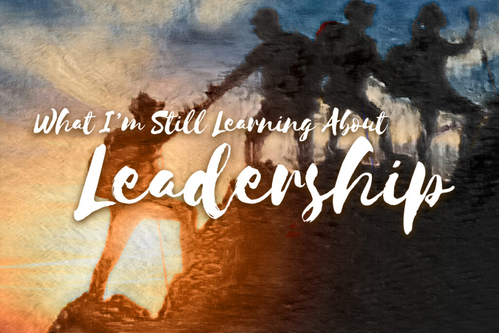 What I'm still learning about leadership