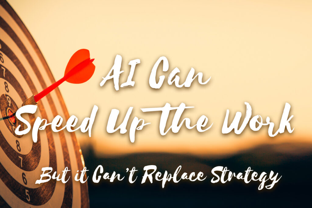 AI Can Speed Up the Work, But It Can't Replace Strategy